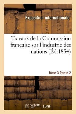 Picture of Travaux de la Commission française sur l'industrie des nations. Tome 3 Partie 2