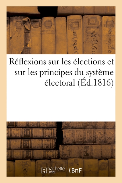 Image de Réflexions sur les élections et sur les principes du système électoral, par un électeur