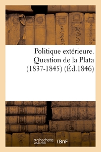 Picture of Politique extérieure. Question de la Plata (1837-1845)