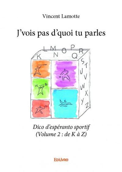 Picture of J’vois pas d’quoi tu parles - dico d’espéranto sportif ( volume 2 : de k à z)