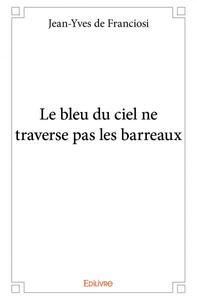 Image de Le bleu du ciel ne traverse pas les barreaux