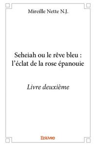Picture of Seheiah ou le rêve bleu : l’éclat de la rose épanouie - livre deuxième