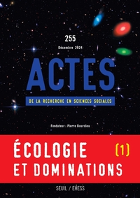 Image de Actes de la recherche en sciences sociales, n°255. Écologie et dominations I