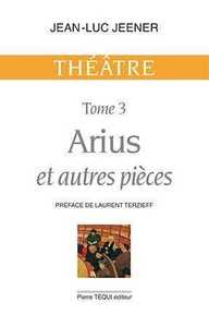 Image de Arius et autres pièces - Théâtre, tome 3
