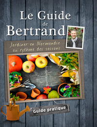 Image de Le Guide de Bertrand. Jardiner en Normandie au rythme des saisons