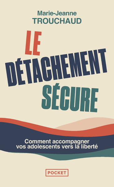 Image de Le Détachement sécure - Comment accompagner vos adolescents vers la liberté