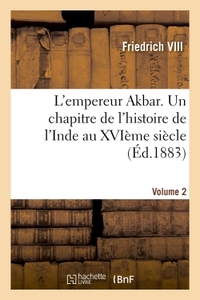 Picture of L'empereur Akbar. Un chapitre de l'histoire de l'Inde au XVIème siècle- Volume 2