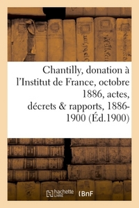 Picture of Chantilly : donation à l'Institut de France, 25 octobre 1886, actes, décrets et rapports, 1886-1900