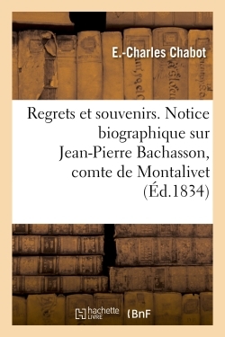 Image de Regrets et souvenirs. Notice biographique sur Jean-Pierre Bachasson, comte de Montalivet