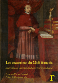 Image de Les oratoriens du Midi français, XVIIe-XVIIIe siècles - la liberté pour seule règle, la charité pour seules chaînes