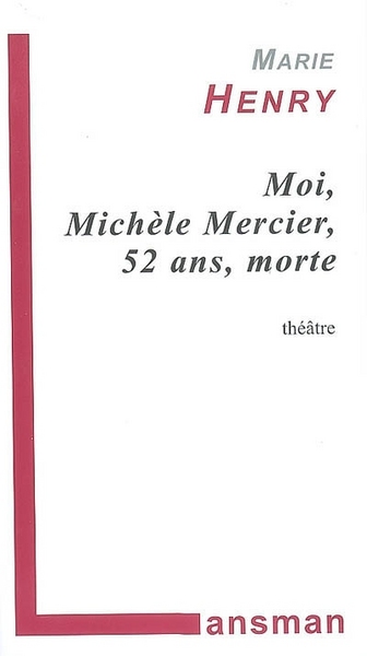 Moi, Michèle Mercier, 52 ans, morte - fausse farce, faux policier, matériau à jouer (9782872826056-front-cover)