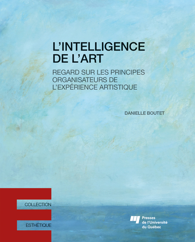 L'intelligence de l'art, Regard sur les principes organisateurs de l'expérience artistique (9782760558175-front-cover)