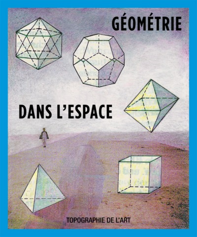 Géométrie dans l'espace - [exposition, 29 mars-14 juin 2017, Paris], Topographie de l'art (9782366690293-front-cover)