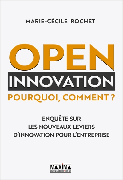 Open innovation, Pourquoi, comment ? Enquête sur les nouveaux leviers d'innovation pour l'entreprise (9782818809372-front-cover)