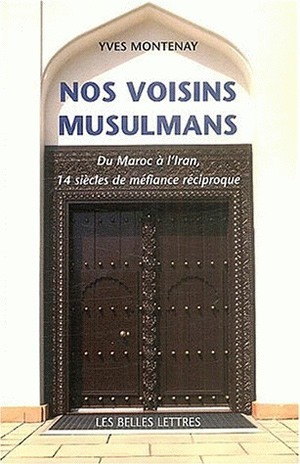 Nos Voisins musulmans, Du Maroc à l'Iran, 14 siècles de méfiance réciproque. (9782251442570-front-cover)