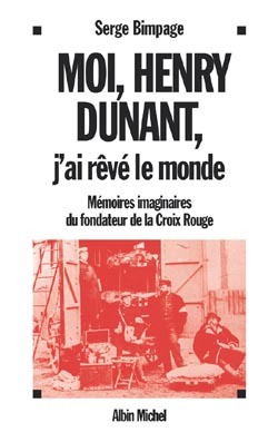 Moi, Henry Dunant, j'ai rêvé le monde, Mémoires imaginaires du fondateur de la Croix-Rouge (9782226136770-front-cover)