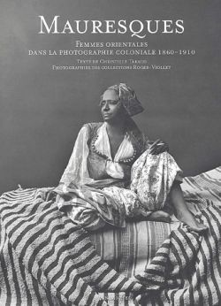 Mauresques, Femmes orientales dans la photographie coloniale, 1860-1910 (9782226140746-front-cover)