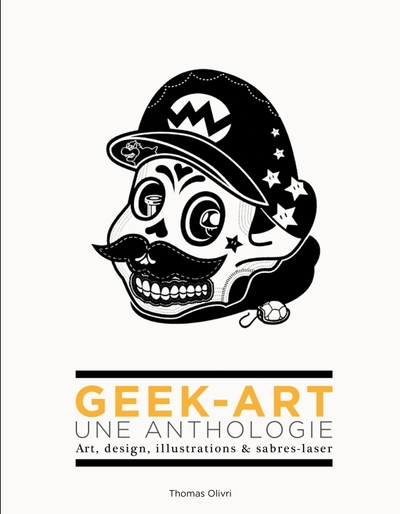 Geek-Art, une anthologie Vol. 1 : Art, design, illustrations & sabres-laser (9782364801462-front-cover)