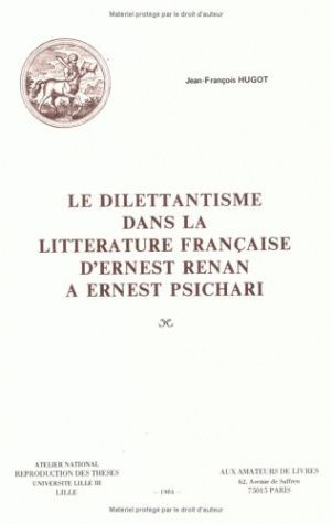 Le Dilettantisme dans la littérature française d'Ernest Renan à Ernest Psichari (9782905053107-front-cover)