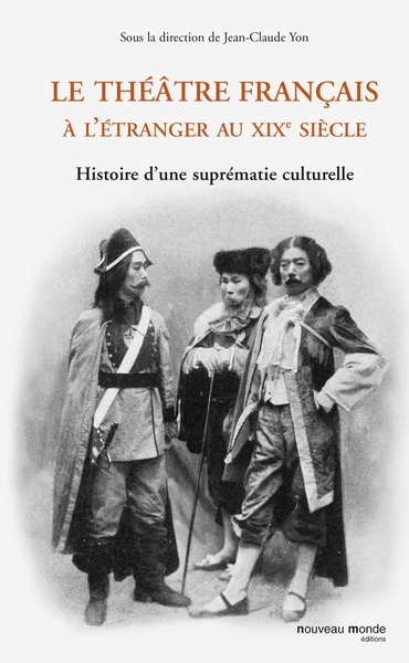Le théâtre français à l'étranger au XIXe siècle, Histoire d'une suprématie culturelle (9782847363647-front-cover)