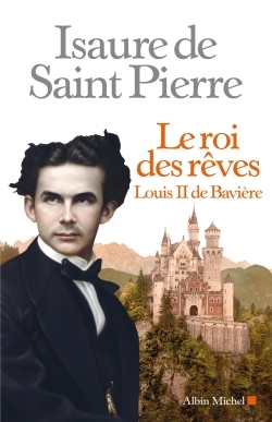 Le Roi des rêves, Louis II de Bavière (9782226312648-front-cover)