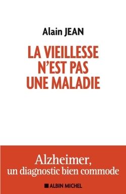 La vieillesse n'est pas une maladie, Alzheimer, un diagnostic bien commode (9782226312631-front-cover)