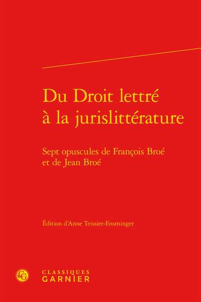 Du Droit lettré à la jurislittérature, Sept opuscules de François Broé et de Jean Broé (9782812410833-front-cover)
