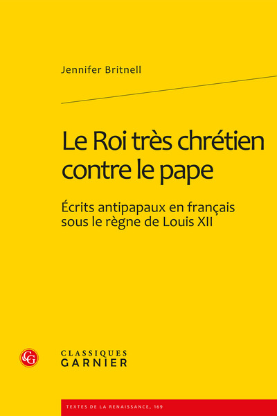 Le Roi très chrétien contre le pape, Écrits antipapaux en français sous le règne de Louis XII (9782812402791-front-cover)