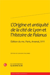 L'Origine et antiquité de la cité de Lyon et l'Histoire de Palanus, Édition du ms. Paris, Arsenal, 5111 (9782812403460-front-cover)