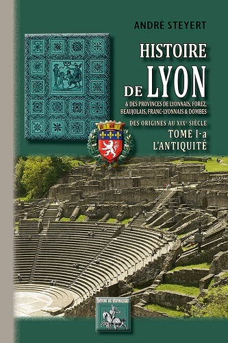 Histoire de Lyon et des provinces de Lyonnais, Forez, Beaujolais, Franc-Lyonnais et Dombes, L'Antiquité (9782824006048-front-cover)