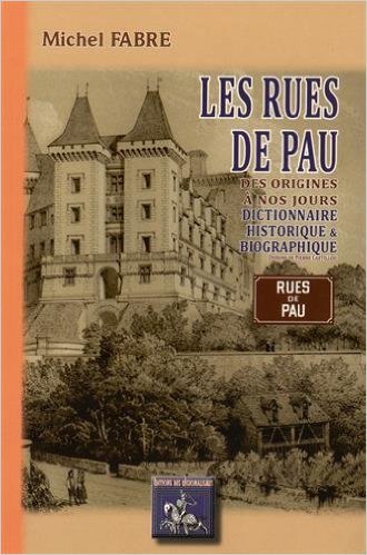 LES RUES DE PAU, DICTIONNAIRE HISTORIQUE & BIOGRAPHIQUE (9782824002361-front-cover)