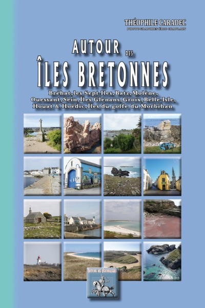 Autour des îles bretonnes - paysages, contes, légendes, commerce, industrie, pêcheurs de sardines, thoniers, homardiers (9782824003160-front-cover)