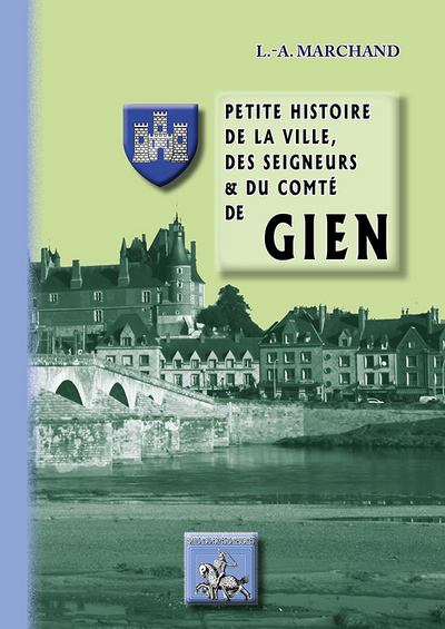 PETITE HISTOIRE DE LA VILLE DES SEIGNEURS ET DU COMTE DE GIEN (9782824005409-front-cover)