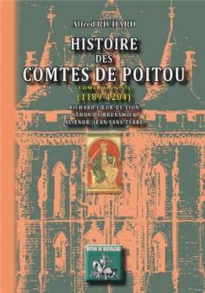 Histoire des comtes de Poitou - Richard Coeur-de-Lion, Othon de Brunswick, Aliénor, Jean-sans-Terre, 1189-1204 (9782824003535-front-cover)