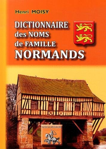 Dictionnaire des noms de famille normands - étudiés dans leurs rapports avec la vieille langue et spécialement avec le dialecte  (9782824003283-front-cover)