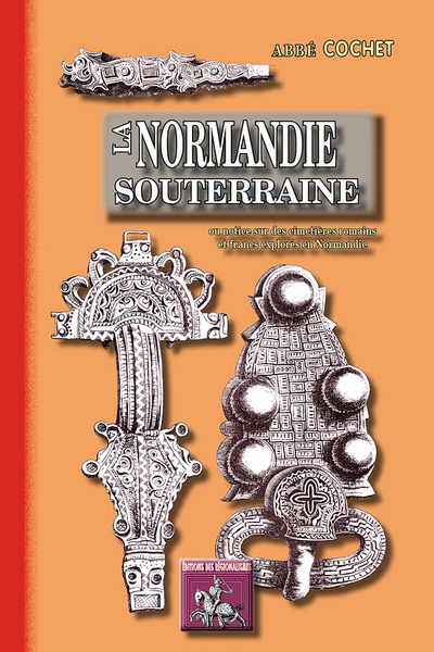 La Normandie souterraine ou Notices sur des cimetières romains et des cimetières francs explorés en Normandie (9782824003399-front-cover)