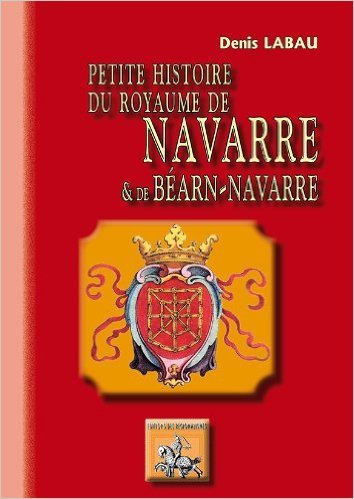 PETITE HISTOIRE DU ROYAUME DE NAVARRE & BEARN-NAVARRE (9782824003085-front-cover)