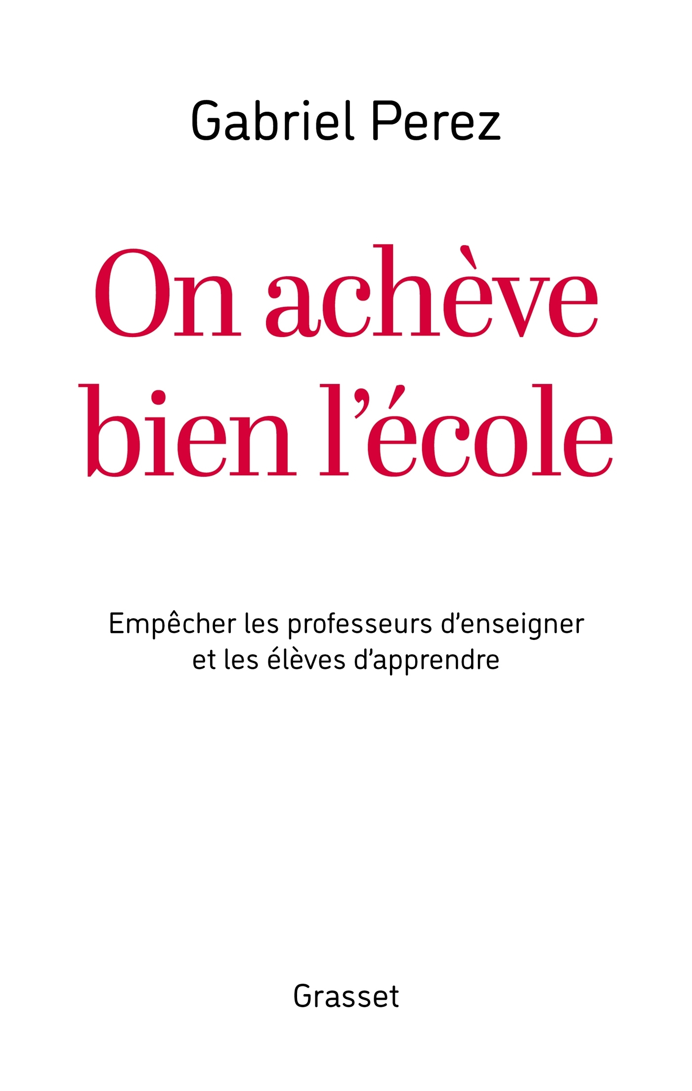 On achève bien l'école, Empêcher les professeurs d'enseigner et les élèves d'apprendre (9782246840190-front-cover)