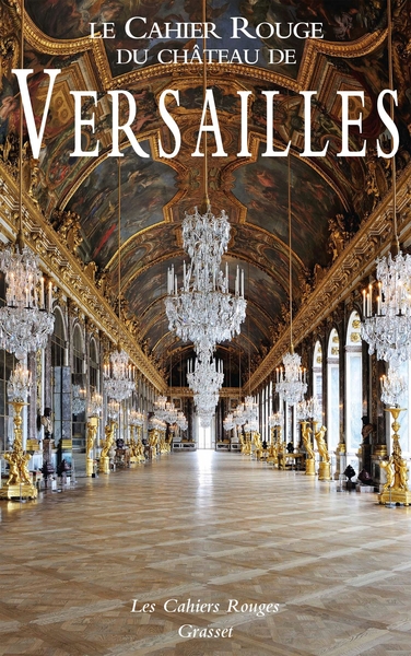 Le Cahier Rouge du château de Versailles, Anthologie inédite réalisée et préfacée par Arthur Chevallier (9782246819943-front-cover)