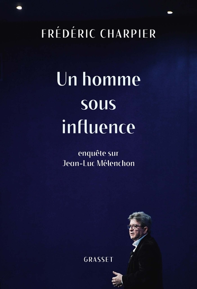 Un homme sous influence, Enquête sur Jean-Luc Mélenchon (9782246818229-front-cover)