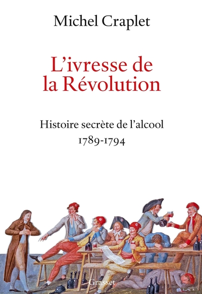 L'ivresse de la Révolution, Histoire secrète de l'alcool 1789-1794 (9782246821885-front-cover)