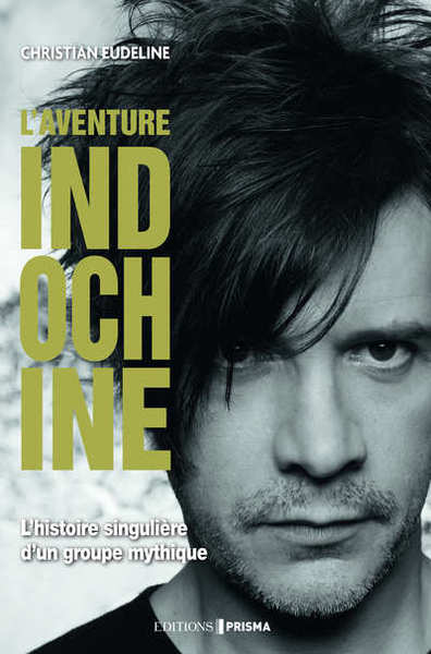 L'aventure Indochine - l'histoire singulière d'un groupe mythique (9782810425488-front-cover)