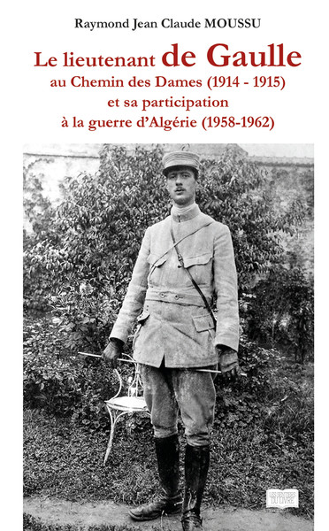 Le lieutenant de Gaule au chemin des Dames (1914 - 1915), Et sa participation à la guerre d'Algérie (1958 - 1962) (9782754308229-front-cover)