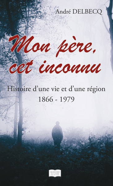 Mon père, cet inconnu - Histoire d'une vie et d'une région (1866 - 1979) (9782754306898-front-cover)