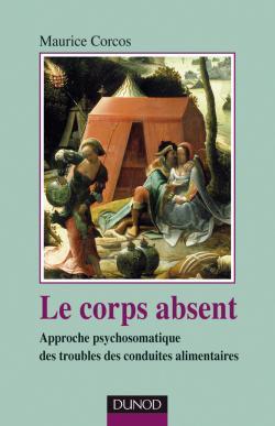 Le corps absent - 2e édition, Approche psychosomatique des troubles de conduites alimentaires (9782100527533-front-cover)