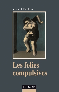 Les folies compulsives - Des rituels obsessionnels aux agirs limites, Des rituels obsessionnels aux agirs limites (9782100594917-front-cover)