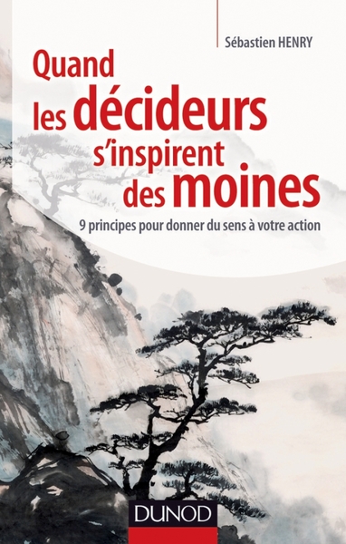 Quand les décideurs s'inspirent des moines, 9 principes pour donner du sens à votre action (9782100572588-front-cover)