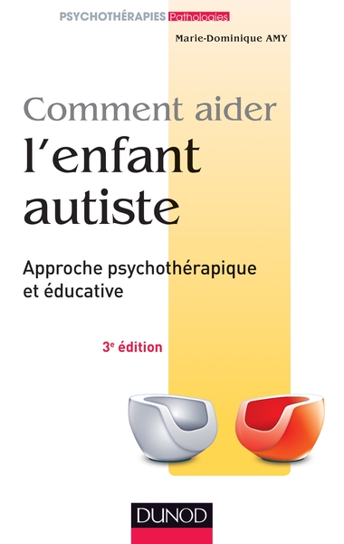 Comment aider l'enfant autiste - 3e éd. - Approche psychothérapique et éducative, Approche psychothérapique et éducative (9782100588060-front-cover)