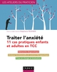 Traiter l'anxiété - 11 cas pratiques enfants et adultes en TCC, 11 cas pratiques enfants et adultes en TCC (9782100593828-front-cover)