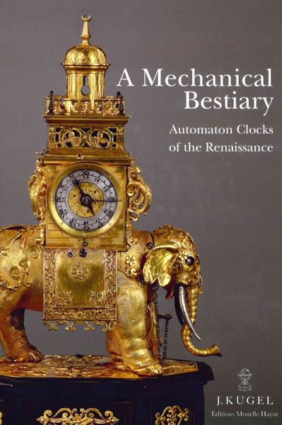 A Mechanical Bestiary, Automaton Clocks From The Renaissance (9791096561001-front-cover)